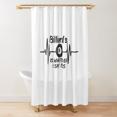 Billiards Is Whatever I Say It Is Funny Billiard Quotes 2022 Shower Curtain Official Billiard Merch